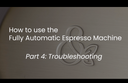 How To Use the Fully Automatic Espresso Machine Part 4:  Troubleshooting
