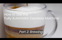 How To Use the Fully Automatic Espresso Machine Part 2: Brewing